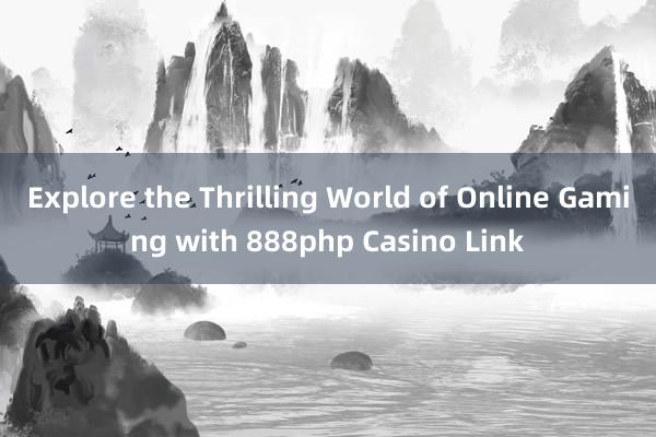 Explore the Thrilling World of Online Gaming with 888php Casino Link