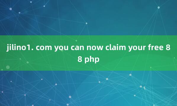 jilino1. com you can now claim your free 88 php