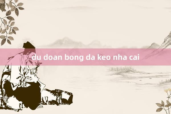 du doan bong da keo nha cai