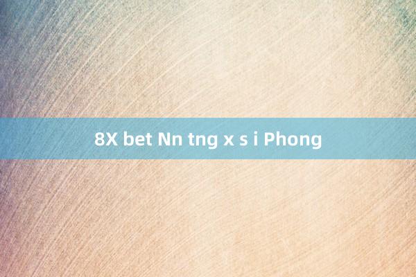 8X bet Nn tng x s i Phong