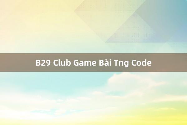 B29 Club Game Bài Tng Code