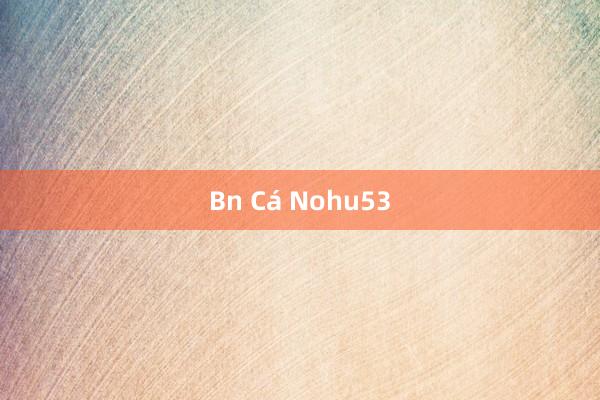 Bn Cá Nohu53