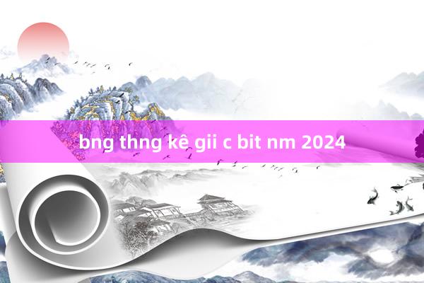 bng thng kê gii c bit nm 2024