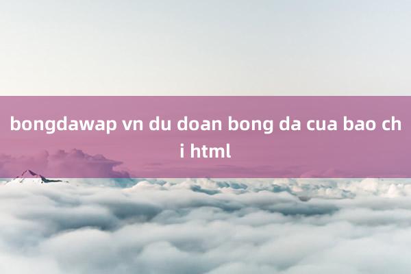 bongdawap vn du doan bong da cua bao chi html