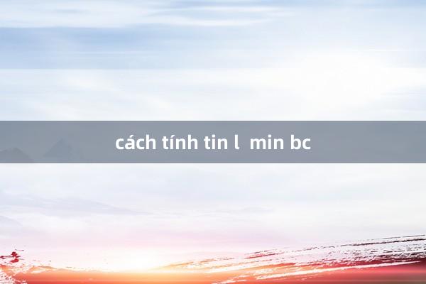 cách tính tin l  min bc