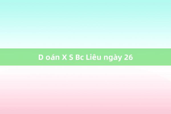 D oán X S Bc Liêu ngày 26