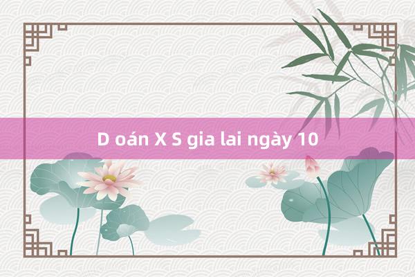 D oán X S gia lai ngày 10