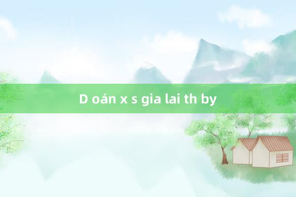 D oán x s gia lai th by