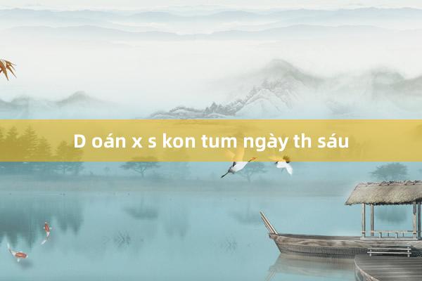 D oán x s kon tum ngày th sáu