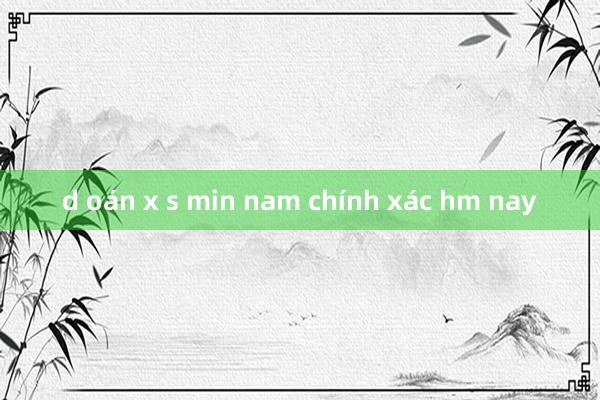 d oán x s min nam chính xác hm nay