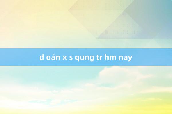 d oán x s qung tr hm nay