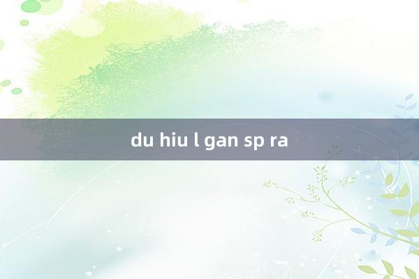 du hiu l gan sp ra