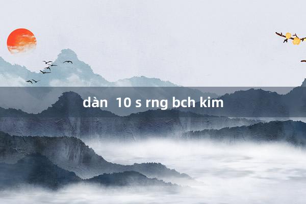 dàn  10 s rng bch kim