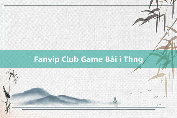 Fanvip Club Game Bài i Thng