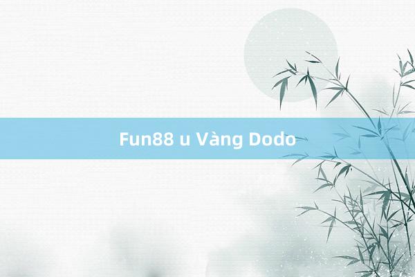 Fun88 u Vàng Dodo