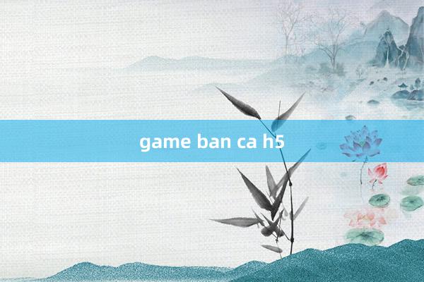 game ban ca h5