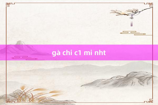 gà chi c1 mi nht