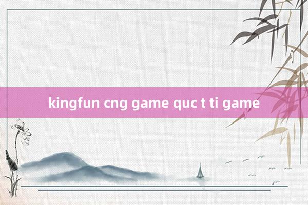 kingfun cng game quc t ti game