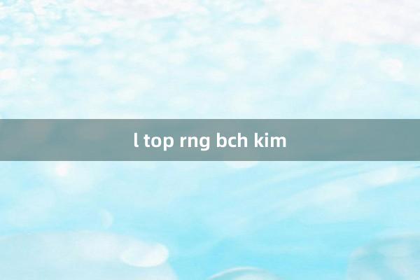 l top rng bch kim