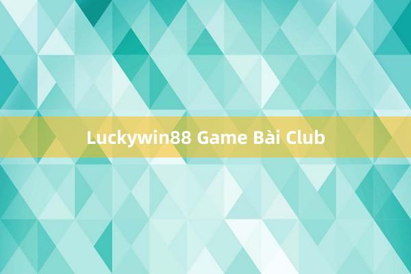 Luckywin88 Game Bài Club