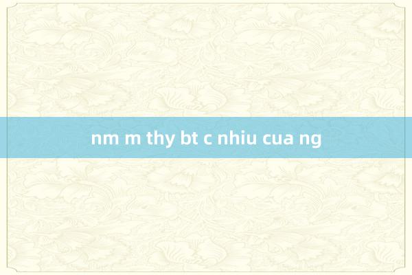 nm m thy bt c nhiu cua ng