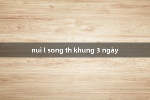 nui l song th khung 3 ngày