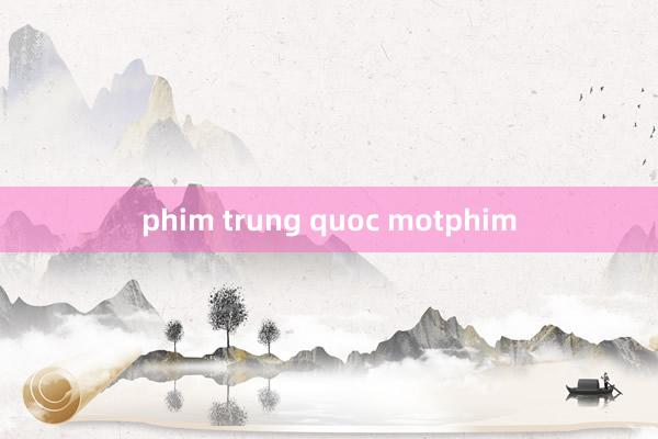 phim trung quoc motphim