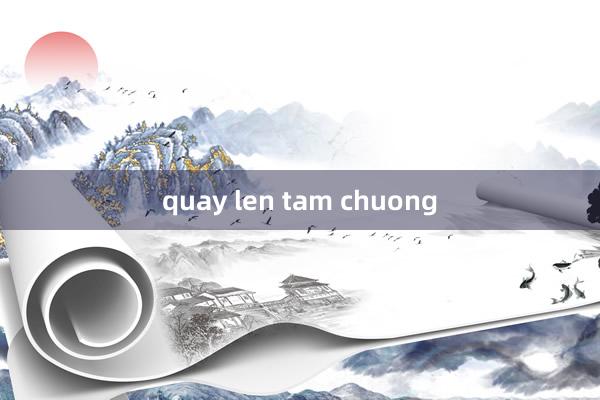 quay len tam chuong