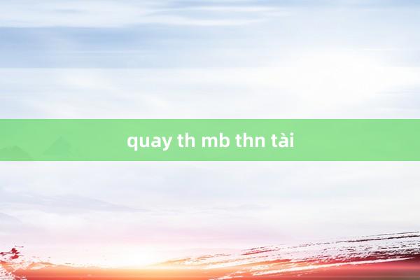 quay th mb thn tài