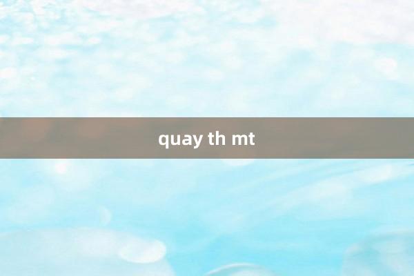 quay th mt