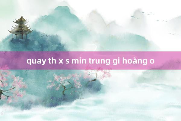 quay th x s min trung gi hoàng o