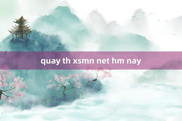 quay th xsmn net hm nay