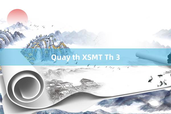 Quay th XSMT Th 3