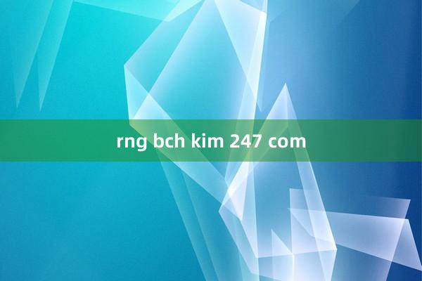 rng bch kim 247 com