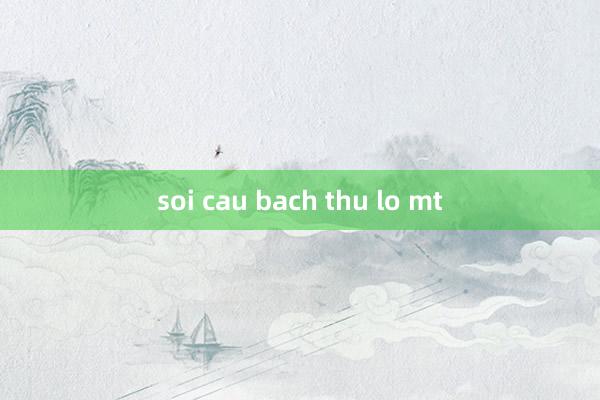 soi cau bach thu lo mt