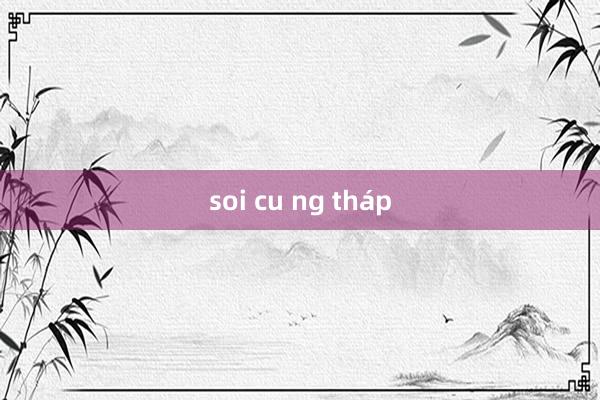 soi cu ng tháp