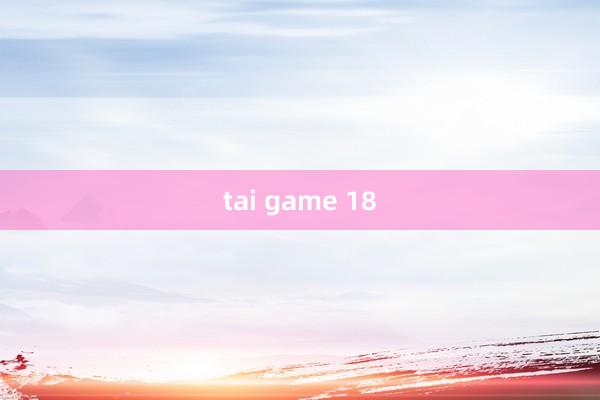 tai game 18