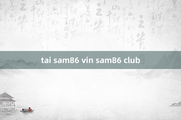 tai sam86 vin sam86 club