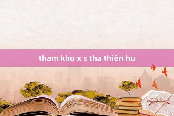 tham kho x s tha thiên hu