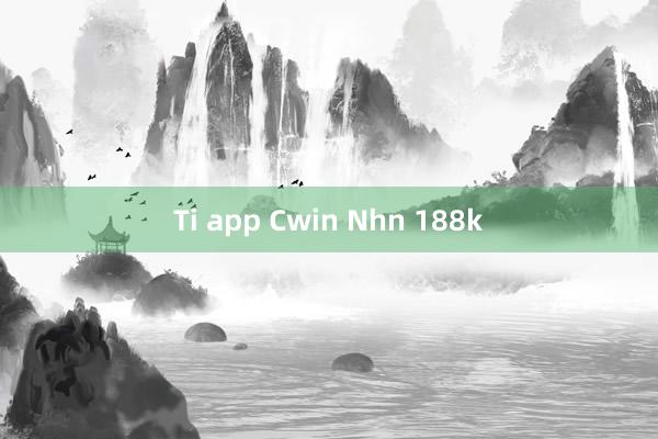 Ti app Cwin Nhn 188k