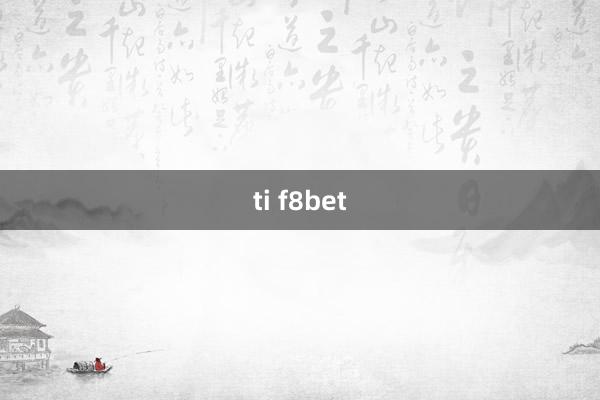 ti f8bet