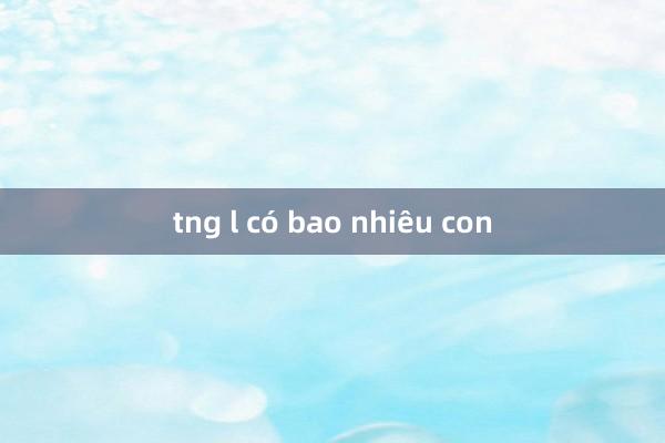 tng l có bao nhiêu con