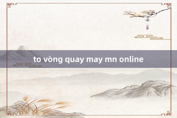 to vòng quay may mn online