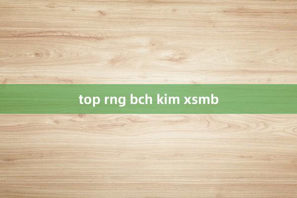 top rng bch kim xsmb