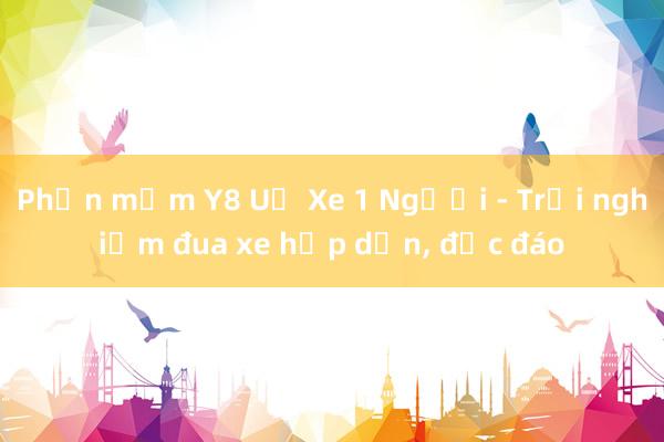 Phần mềm Y8 Uả Xe 1 Người - Trải nghiệm đua xe hấp dẫn， độc đáo