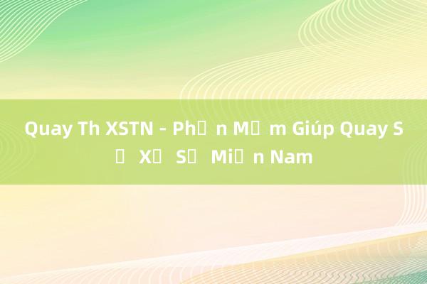 Quay Th XSTN - Phần Mềm Giúp Quay Số Xổ Số Miền Nam