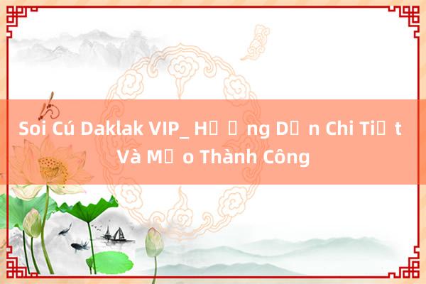 Soi Cú Daklak VIP_ Hướng Dẫn Chi Tiết Và Mẹo Thành Công