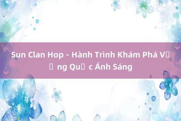 Sun Clan Hop - Hành Trình Khám Phá Vương Quốc Ánh Sáng