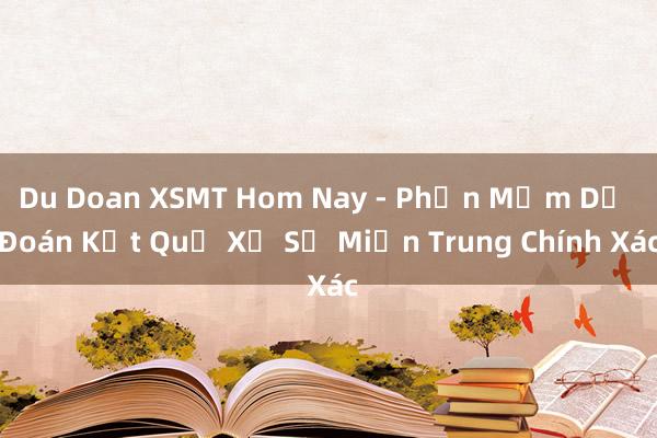 Du Doan XSMT Hom Nay - Phần Mềm Dự Đoán Kết Quả Xổ Số Miền Trung Chính Xác