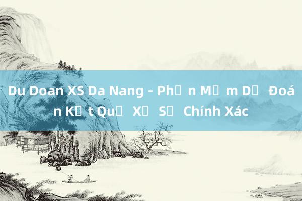 Du Doan XS Da Nang - Phần Mềm Dự Đoán Kết Quả Xổ Số Chính Xác